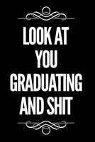 Look at You Graduating and Shit: Funny Graduation Gag Gift Blank Lined Journal 1793170495 Book Cover