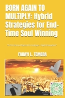 BORN AGAIN TO MULTIPLY: Hybrid Strategies for End-Time Soul Winning: *A 21st Century Playbook for Analogue + Digital Evangelism* B0FGTNHWLQ Book Cover