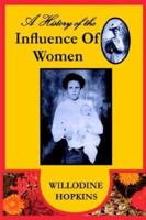 A HISTORY OF THE INFLUENCE OF WOMEN 1418436186 Book Cover