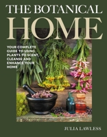 The Botanical Home: Your Complete Guide to Using Plants to Scent, Cleanse and Enhance Your Home. 0719831695 Book Cover