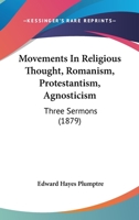 Movements in religious thought, Romanism, Protestantism, agnosticism: three sermons, preached before the University of Cambridge in the Lent term, 1879 0526816228 Book Cover