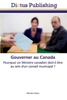 Gouverner au Canada: Pourquoi un Ministre canadien doit-il être au sein d'un conseil municipal ? 613734908X Book Cover