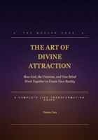 The Art of Divine Attraction: How God, the Universe, and Your Mind Work Together to Create Your Reality B0HGRCH5SB Book Cover