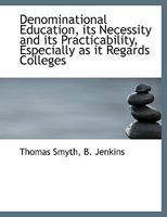 Denominational Education, Its Necessity and Its Practicability, Especially as It Regards Colleges 1010262181 Book Cover