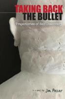 Taking Back the Bullet: Trajectories of Self-Discovery 097906970X Book Cover