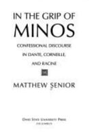 In the Grip of Minos: Confessional Discourse in Dante, Corneille, and Racine 0814206379 Book Cover