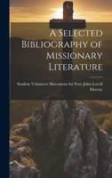 A Selected Bibliography of Missionary Literature 1022007688 Book Cover