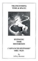 Transcending Time & Space!: Hypnotic Time Distortion: ("Advanced Hypnosis" OBE/NLP) 0970271751 Book Cover
