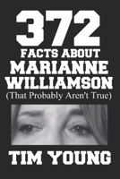 372 Facts About Marianne Williamson (That Probably Aren't True): A book of completely true sounding lies about everyone's favorite presidential candidate 1086902750 Book Cover