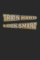 Train Hard Look Smart: Notebook, Journal Gift Idea for Bodybuilder & Fitness Fans checkered 6x9 120 pages 1695870794 Book Cover