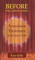 Before the Curtain Opens: Alexander Technique in the Actor’s Life 1911193430 Book Cover