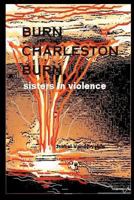 Burn Charleston, Burn: Sisters in Violence 1470192349 Book Cover