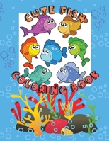 Cute Fish Coloring Book: Awesome Coloring Pages with A Collection of Cute and Funny Fish No Ink Bleed Suitable for Kids Ages 2-8, Early Learning, Toddlers, Kindergarten and Preschool 0362406383 Book Cover