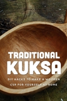 Traditional Kuksa: DIY Hacks To Make A Wooden Cup For Yourself At Home: Birch Burl For Kuksa B09CGGV7FB Book Cover