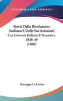Storia Della Rivoluzione Siciliana E Delle Sue Relazioni Coi Governi Italiani E Stranieri, 1848-49... 1010730479 Book Cover