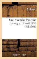 Une Revanche Franaaise: Formigny 15 Avril 1450 2011928001 Book Cover