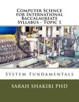 Computer Science for International Baccalaureate Syllabus - Topic 1: System Fundamentals 1986094065 Book Cover