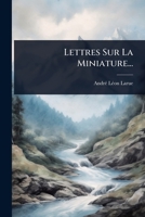 Lettres Sur La Miniature... (French Edition) 1024835715 Book Cover