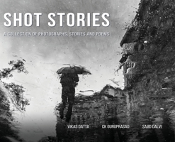 Shot Stories - A Collection of Photographs, Stories and Poems B0CLYV6NPG Book Cover