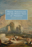 Honor, Romanticism, and the Hidden Value of Modernity 1009124145 Book Cover