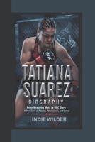 TATIANA SUAREZ BIOGRAPHY: From Wrestling Mats to UFC Glory A True Story of Passion, Perseverance, and Power B0DYK275RH Book Cover