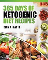 365 Days of Ketogenic Diet Recipes: (Ketogenic, Ketogenic Diet, Ketogenic Cookbook, Keto, For Beginners, Kitchen, Cooking, Diet Plan, Cleanse, Healthy, Low Carb, Paleo, Meals, Whole Food, Weight Loss) 1541199944 Book Cover