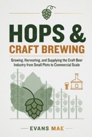 Hops & Craft Brewing: Growing, Harvesting, and Supplying the Craft Beer Industry from Small Plots to Commercial Scale B0H2MBPYK5 Book Cover
