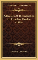 Addresses At The Induction Of President Holden 1120138833 Book Cover