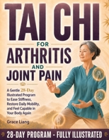 Tai Chi for Arthritis and Joint Pain: A Gentle 28-Day Illustrated Program to Ease Stiffness, Restore Daily Mobility, and Feel Capable in Your Body Again B0GYNDPBMC Book Cover