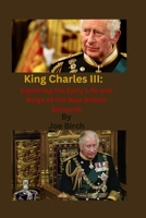 King Charles III: Exploring the Early Life and Reign of the New British Monarch B0C5KY8K47 Book Cover
