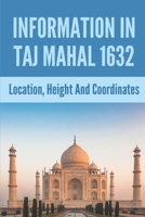 Information In Taj Mahal 1632: Location, Height And Coordinates B09MDZS62Z Book Cover