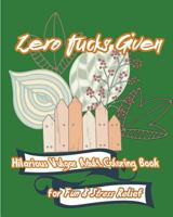 Zero Fucks Given: Hilarious Vulgar Adult Coloring Book for Fun & Stress Relief 1537011707 Book Cover