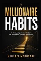 MILLIONAIRE HABITS: The Real, Unglamorous Practices That Build Wealth From Any Starting Point B0HC324G3L Book Cover