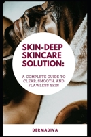 Skin-deep Skincare Solution: A Complete Guide to Clear, Smooth, and Flawless Skin B0C9216M9C Book Cover