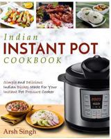 Indian Instant Pot Cookbook: Simple and Delicious Indian Dishes Made for Your Instant Pot Pressure Cooker 1979302820 Book Cover