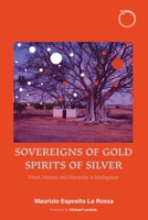 Sovereigns of Gold, Spirits of Silver: Ritual, History, and Hierarchy in Madagascar (Malinowski Monographs) 1914363477 Book Cover