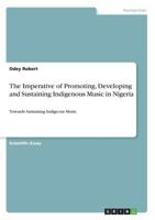 The Imperative of Promoting, Developing and Sustaining Indigenous Music in Nigeria: Towards Sustaining Indigeous Music 3668406456 Book Cover