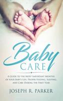 Baby Care: A Guide to the Most Important Months of your Baby's Life. Proper Feeding, Sleeping, and Care During the First Year 195085552X Book Cover