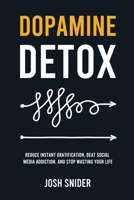 Dopamine Detox: Reduce Instant Gratification, Beat Social Media Addiction, and Stop Wasting Your Life 1787938484 Book Cover
