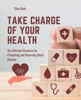 Take Charge of Your Health: The Ultimate Resource for Preventing and Reversing Heart Disease B0BW2SL54P Book Cover