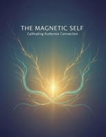 The Magnetic Self: Cultivating Authentic Connection B0HGY99ZLW Book Cover