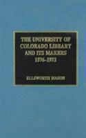 The University of Colorado Library and Its Makers, 1876-1972 0810826852 Book Cover