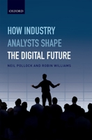 How Industry Analysts Shape the Digital Future 0198704925 Book Cover