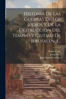 Historia De Las Guerras De Los Judíos Y De La Destruccion Del Templo Y Ciudad De Jerusalen, 1... 102122135X Book Cover