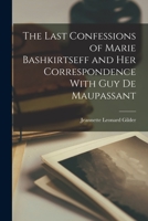 The Last Confessions of Marie Bashkirtseff and her Correspondence With Guy de Maupassant 101638792X Book Cover