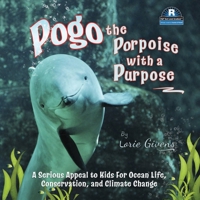 Pogo the Porpoise with a Purpose: A Serious Appeal to Kids for Ocean Life, Conservation, and Climate Change 1732689040 Book Cover
