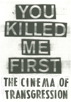 You Killed Me First: The Cinema of Transgression 3863351576 Book Cover