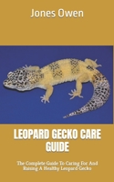 LEOPARD GECKO CARE GUIDE: The Complete Guide To Caring For And Raising A Healthy Leopard Gecko B0C1JDQKNR Book Cover