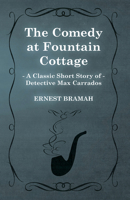 The Comedy at Fountain Cottage (a Classic Short Story of Detective Max Carrados) 1473304903 Book Cover