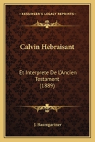 Calvin H�bra�sant Et Interpr�te de l'Ancien Testament (Classic Reprint) 1160332738 Book Cover